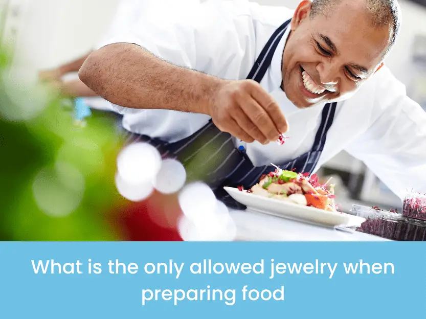 What is the only allowed jewelry when preparing food